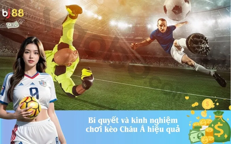 Bí quyết và kinh nghiệm chơi kèo Châu Á hiệu quả