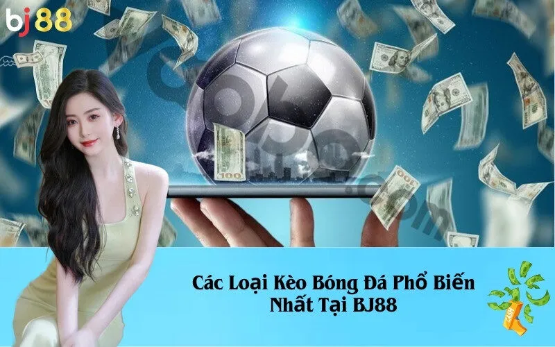 Các Loại Kèo Bóng Đá Phổ Biến Nhất Tại BJ88