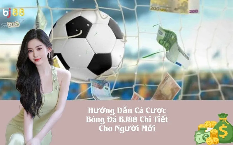 Hướng Dẫn Cá Cược Bóng Đá BJ88 Chi Tiết Cho Người Mới