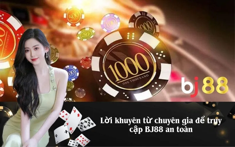 Lời khuyên từ chuyên gia để truy cập BJ88 an toàn
