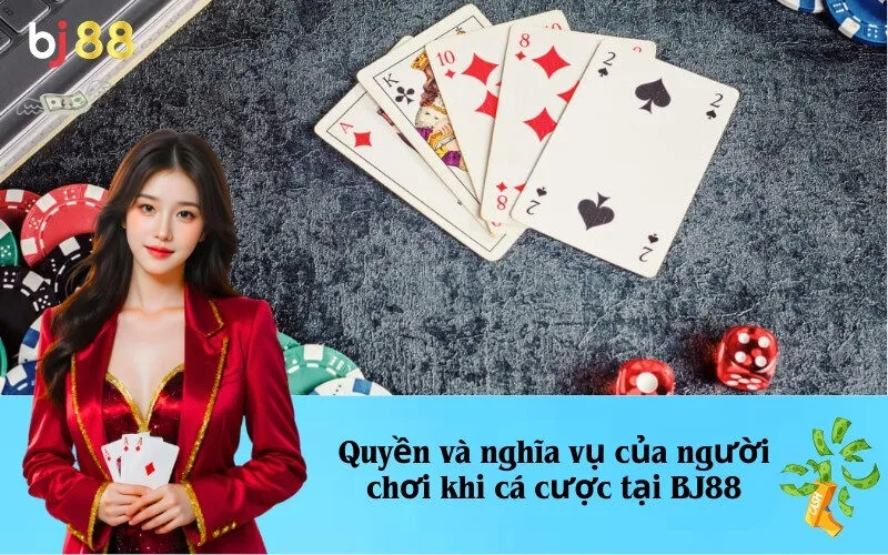 Quyền và nghĩa vụ của người chơi khi cá cược tại BJ88
