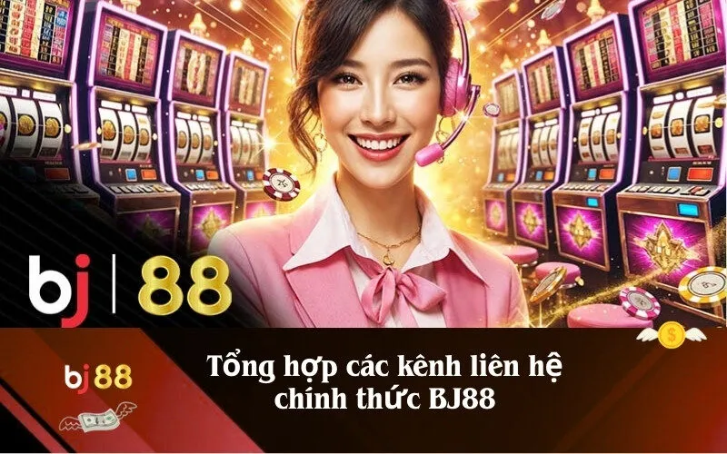 Tổng hợp các kênh liên hệ chính thức BJ88