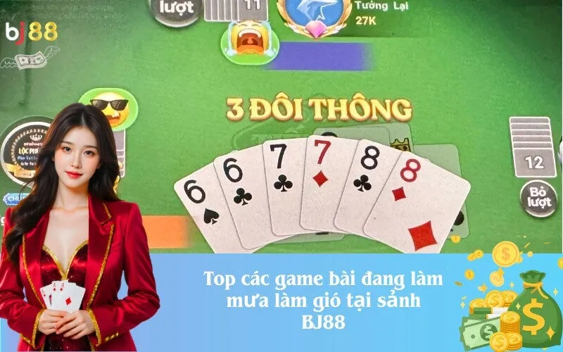 Top các game bài đang làm mưa làm gió tại sảnh game bài BJ88