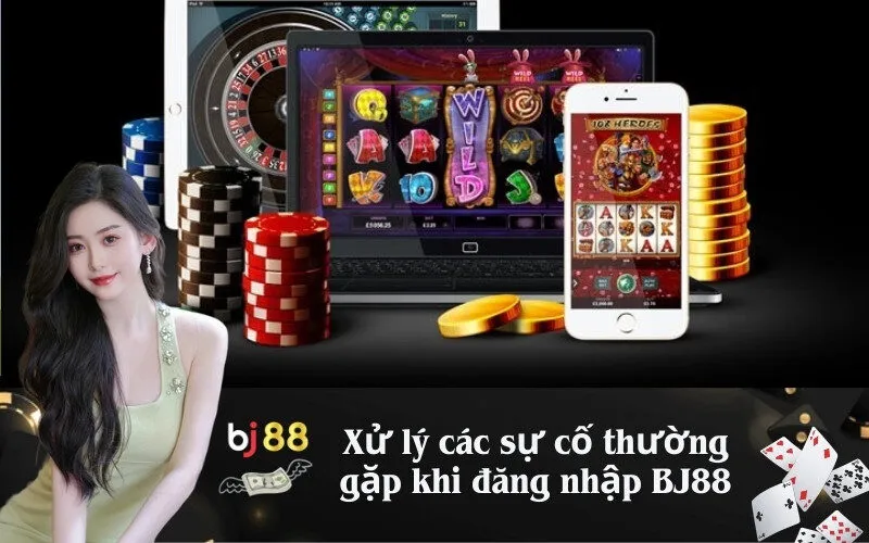 Xử lý các sự cố thường gặp khi đăng nhập BJ88